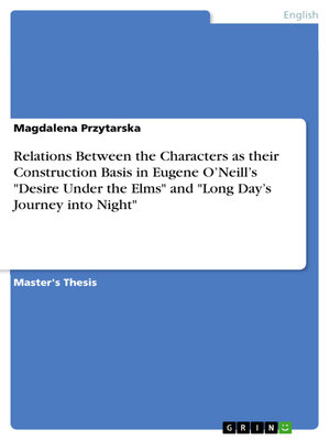 cover image of Relations Between the Characters as their Construction Basis in Eugene O'Neill's "Desire Under the Elms" and "Long Day's Journey into Night"